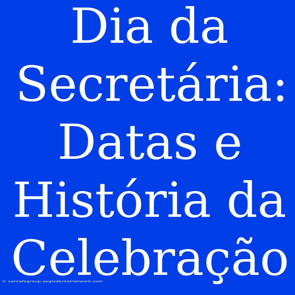 Dia Da Secretária: Datas E História Da Celebração