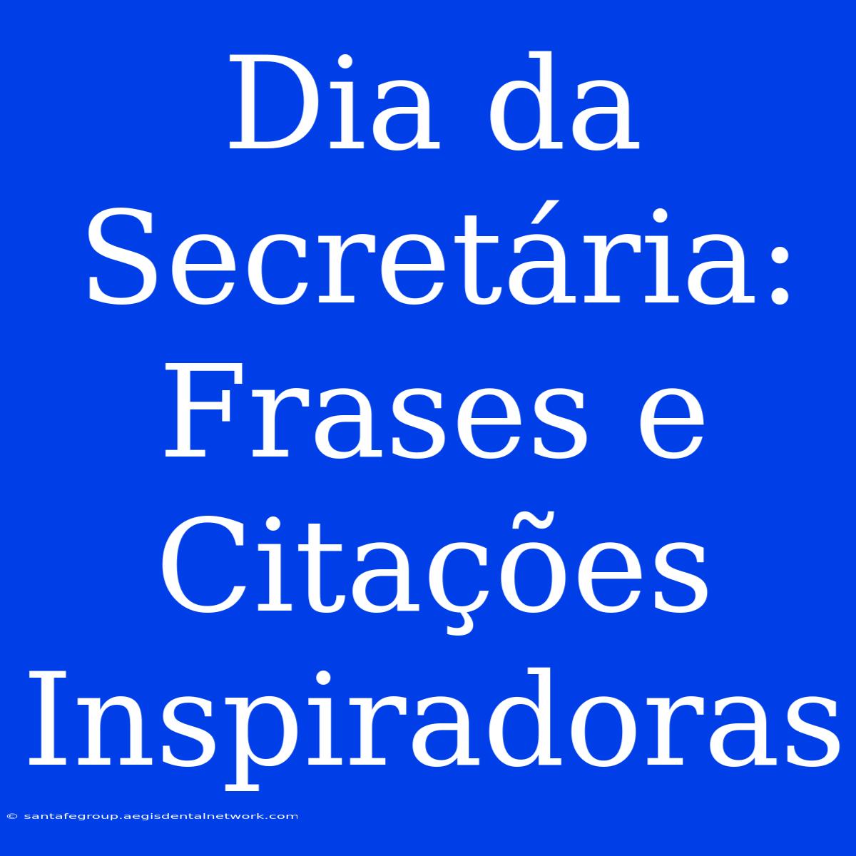 Dia Da Secretária: Frases E Citações Inspiradoras