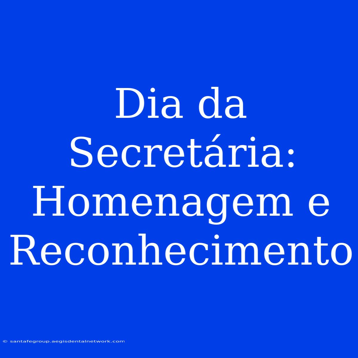 Dia Da Secretária: Homenagem E Reconhecimento