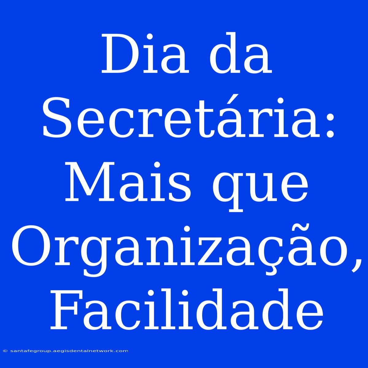 Dia Da Secretária: Mais Que Organização, Facilidade