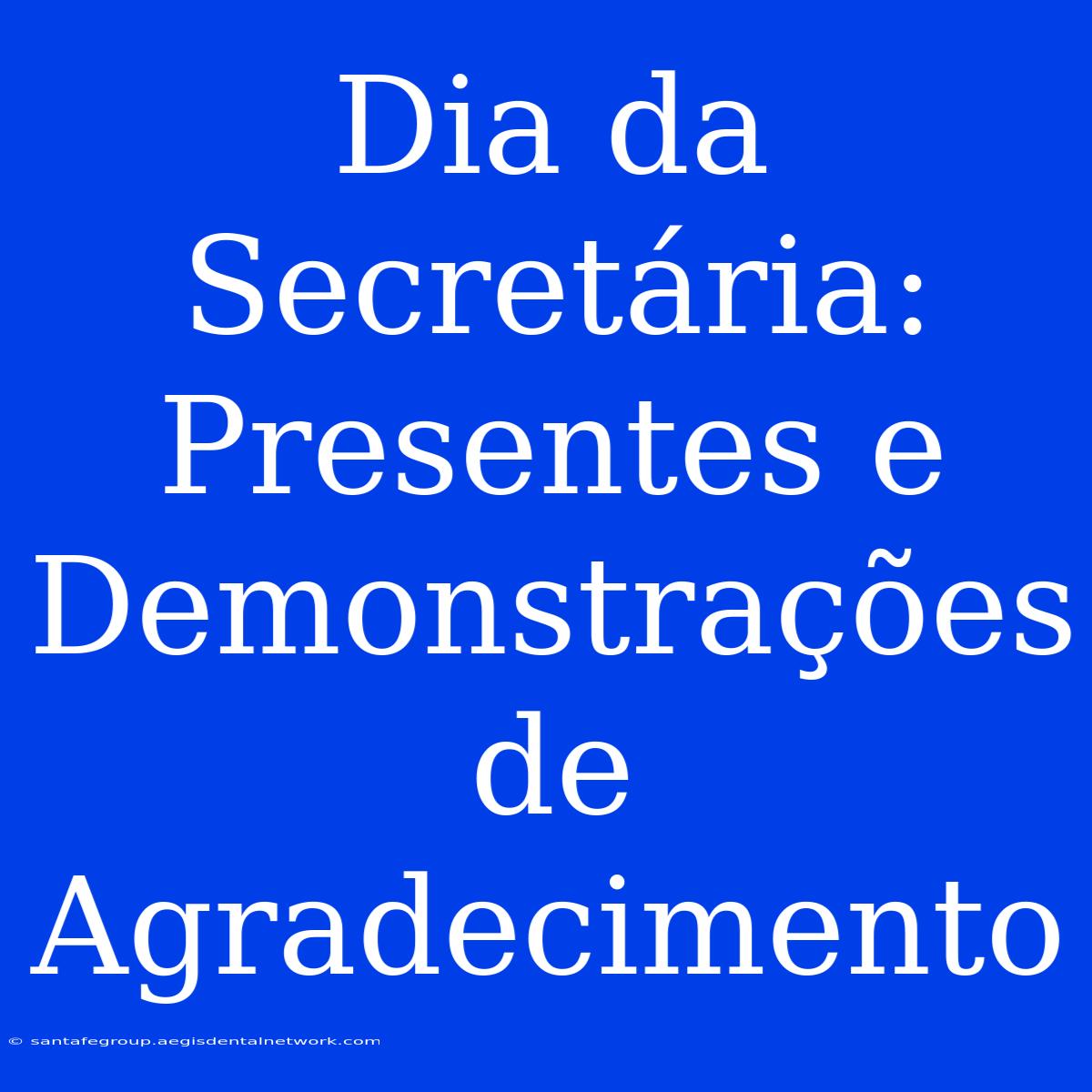 Dia Da Secretária: Presentes E Demonstrações De Agradecimento