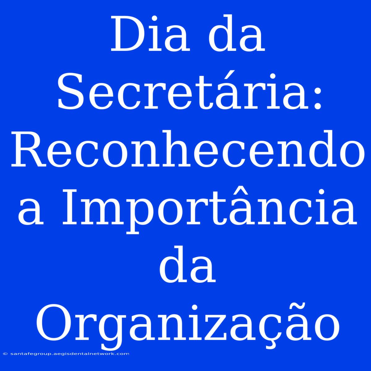 Dia Da Secretária: Reconhecendo A Importância Da Organização 