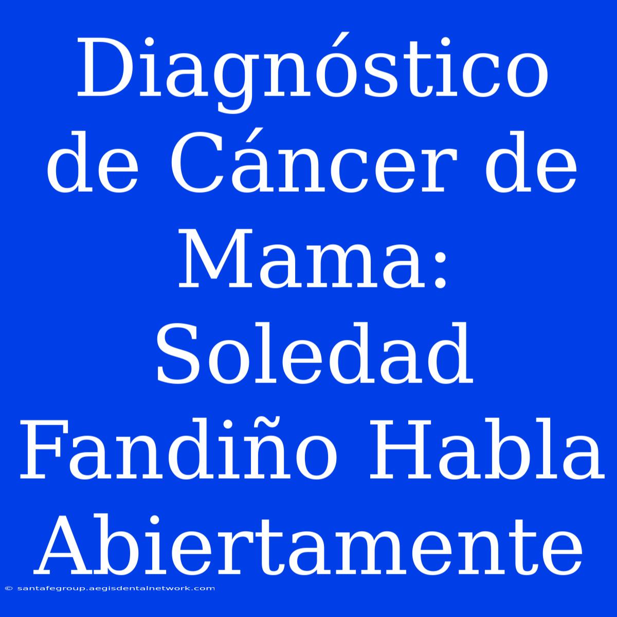 Diagnóstico De Cáncer De Mama: Soledad Fandiño Habla Abiertamente