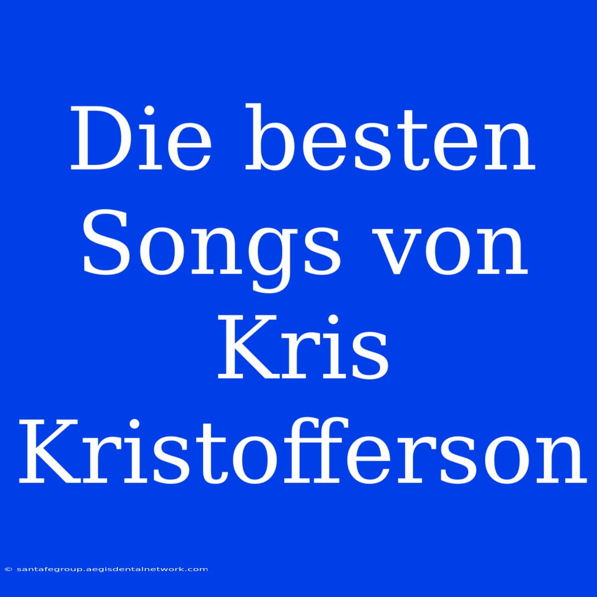 Die Besten Songs Von Kris Kristofferson