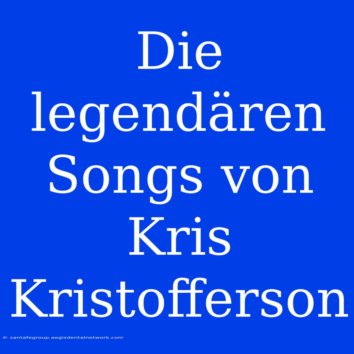 Die Legendären Songs Von Kris Kristofferson