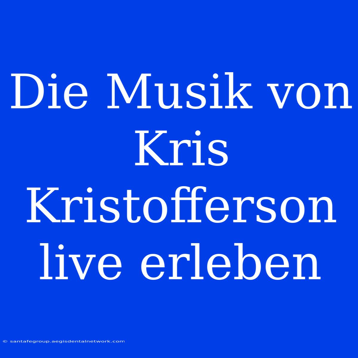 Die Musik Von Kris Kristofferson Live Erleben 