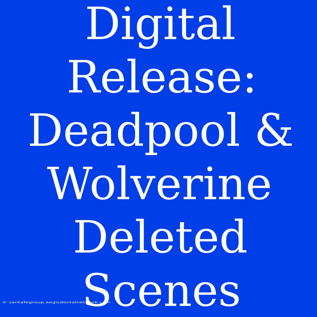 Digital Release: Deadpool & Wolverine Deleted Scenes