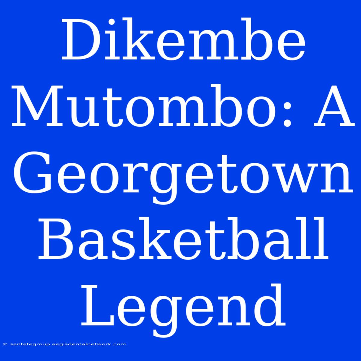 Dikembe Mutombo: A Georgetown Basketball Legend