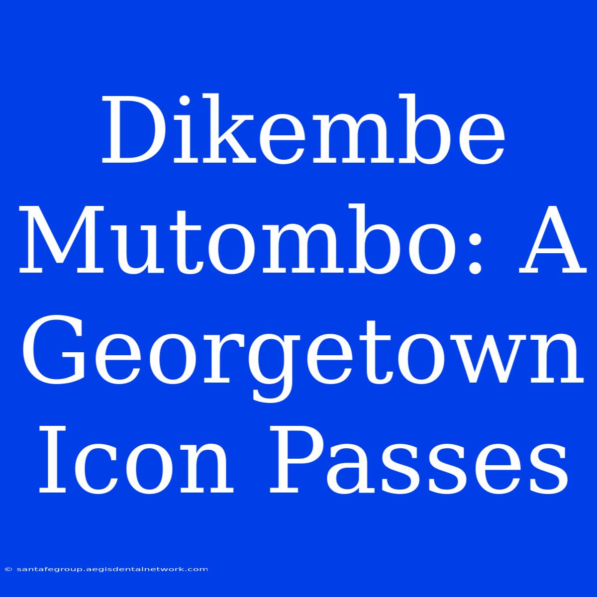 Dikembe Mutombo: A Georgetown Icon Passes