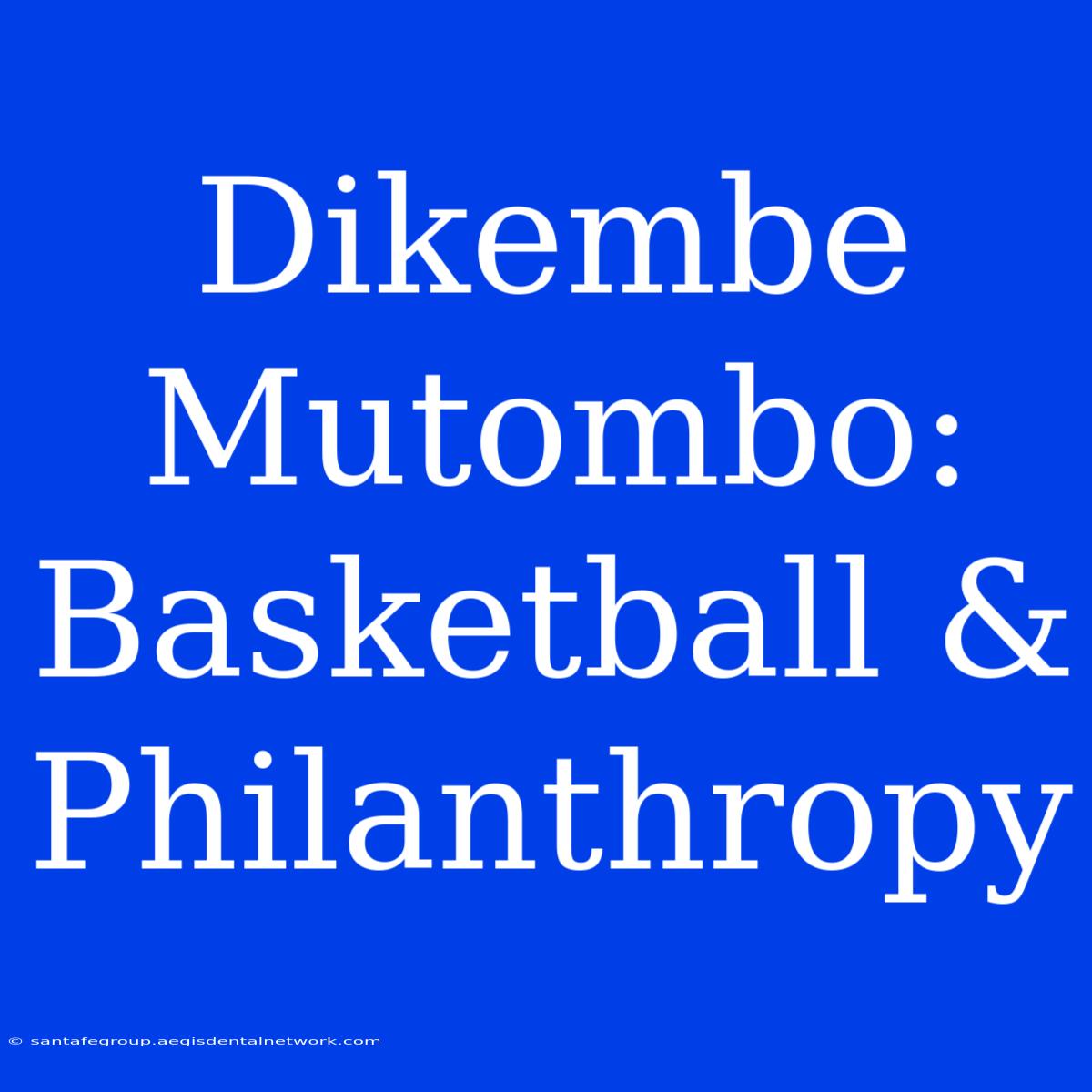 Dikembe Mutombo: Basketball & Philanthropy