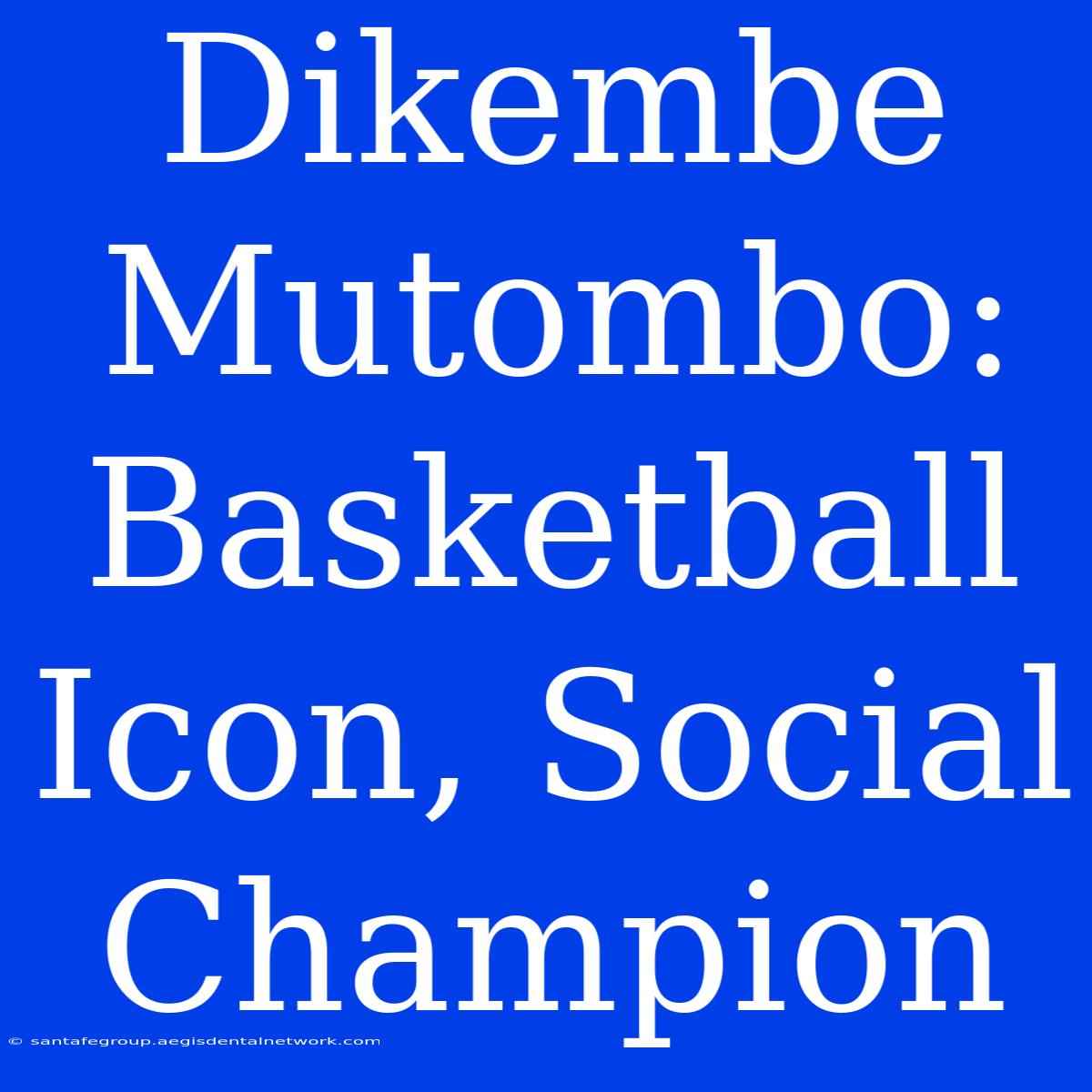 Dikembe Mutombo: Basketball Icon, Social Champion