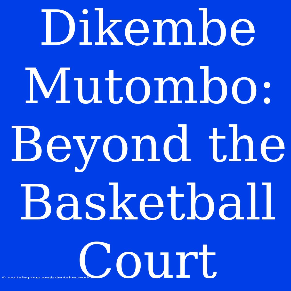 Dikembe Mutombo: Beyond The Basketball Court