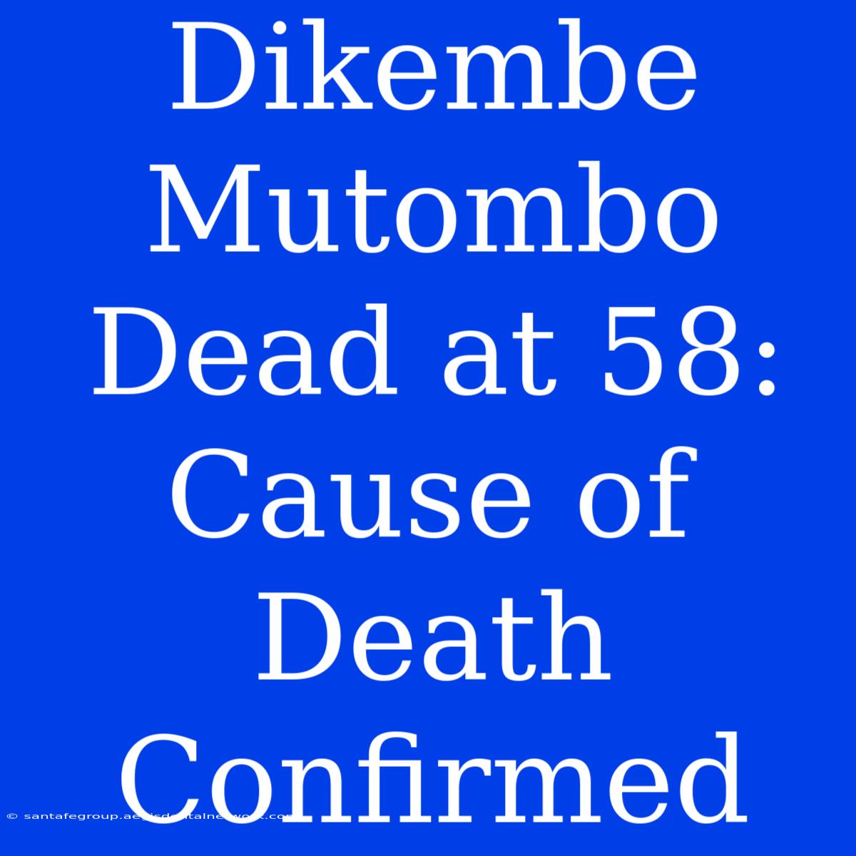 Dikembe Mutombo Dead At 58: Cause Of Death Confirmed