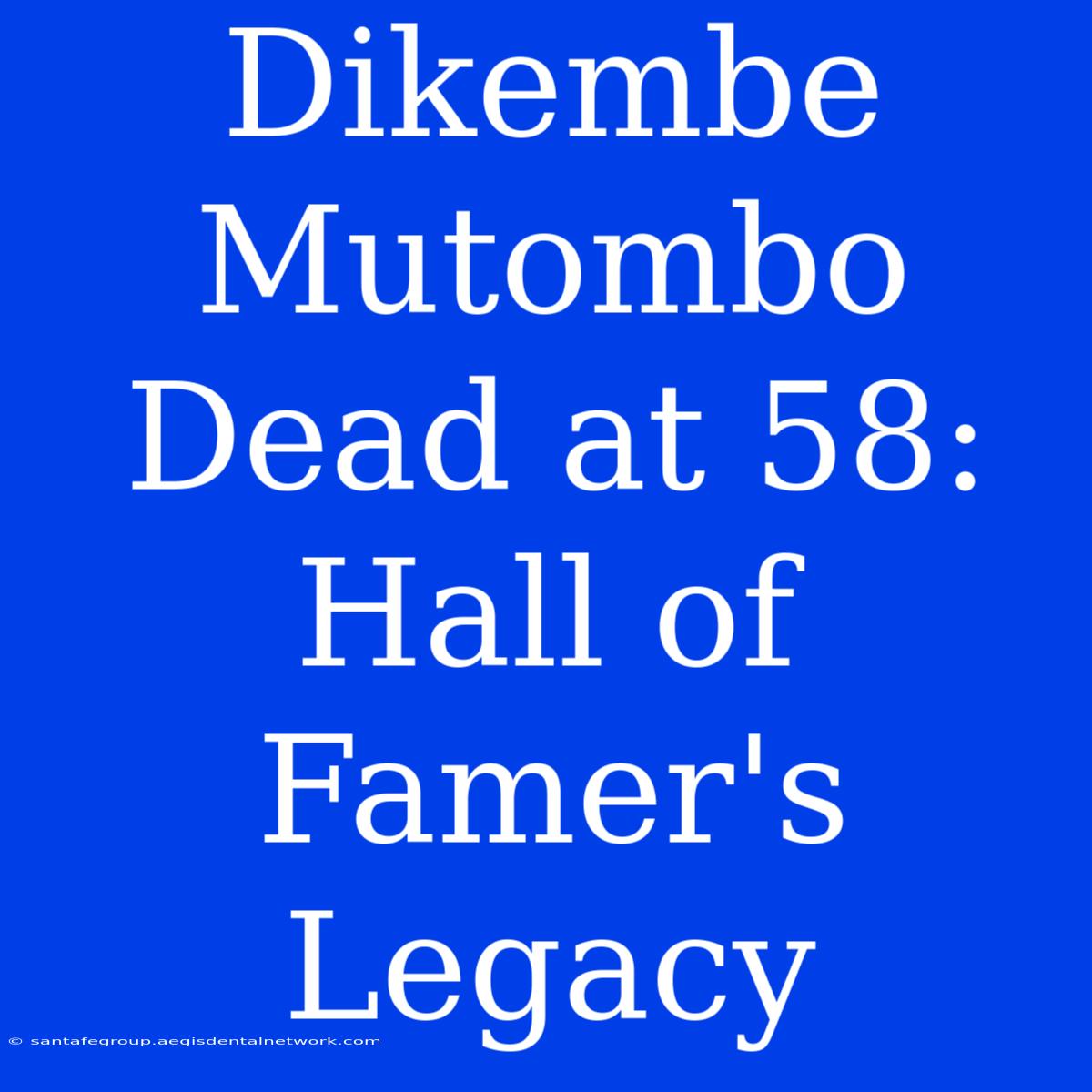 Dikembe Mutombo Dead At 58: Hall Of Famer's Legacy