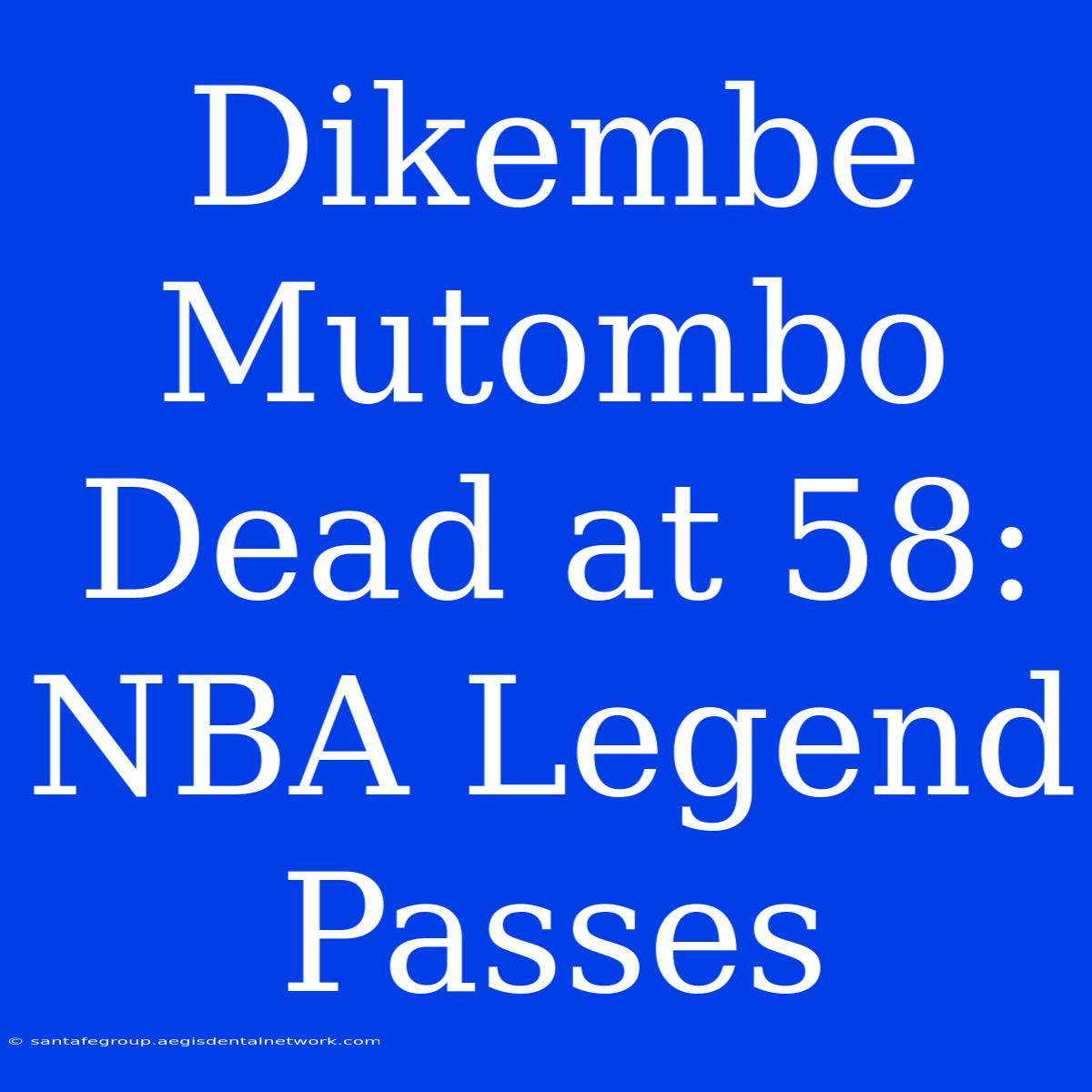 Dikembe Mutombo Dead At 58 NBA Legend Passes