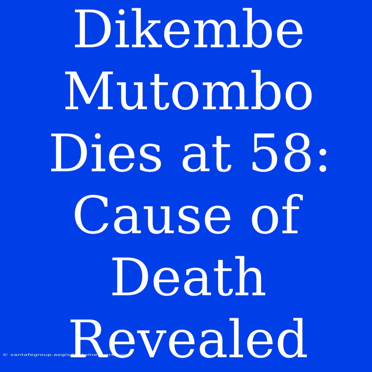 Dikembe Mutombo Dies At 58: Cause Of Death Revealed