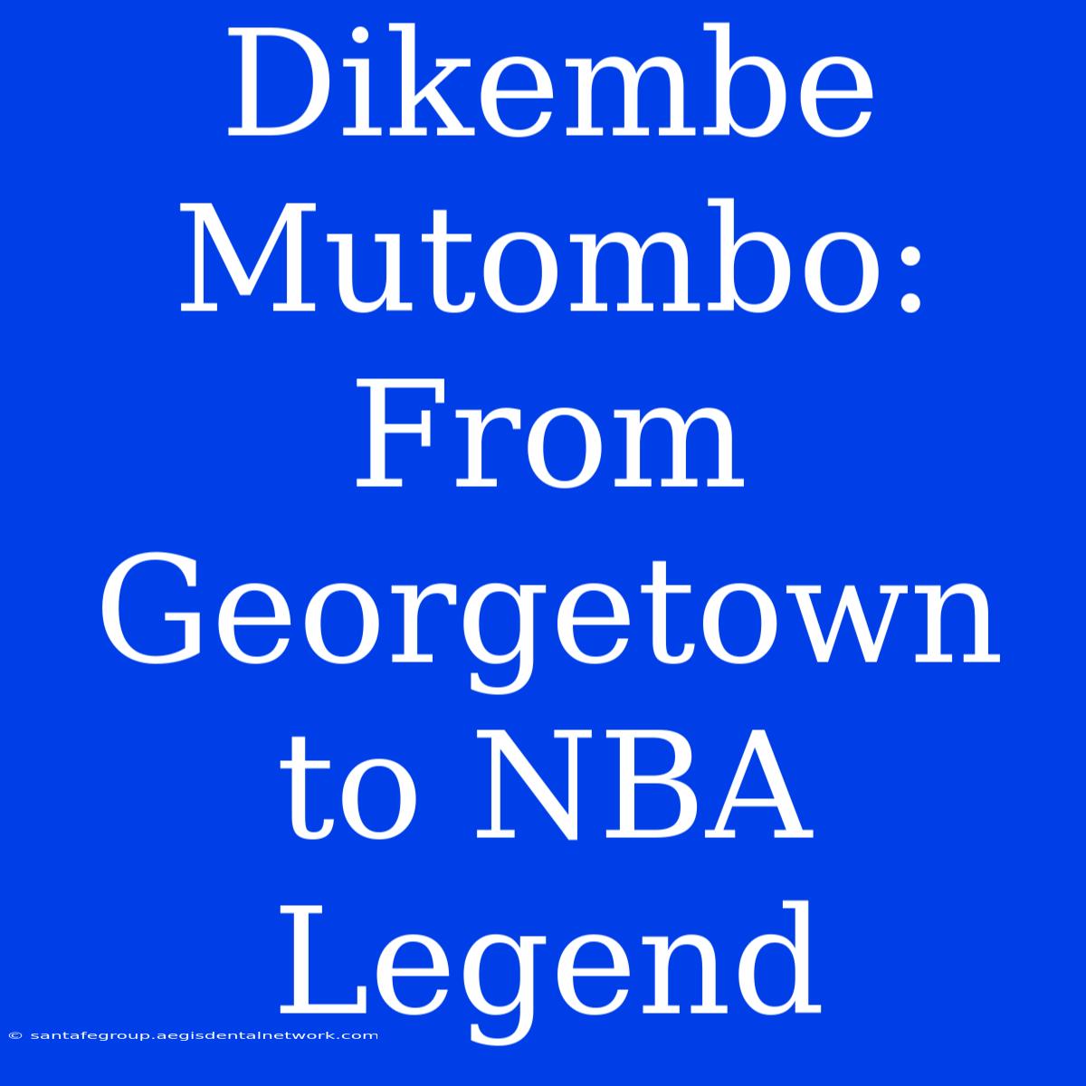 Dikembe Mutombo: From Georgetown To NBA Legend