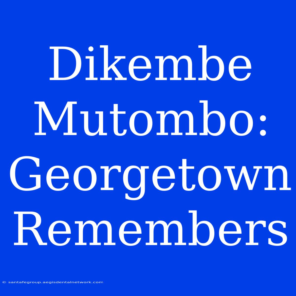 Dikembe Mutombo: Georgetown Remembers