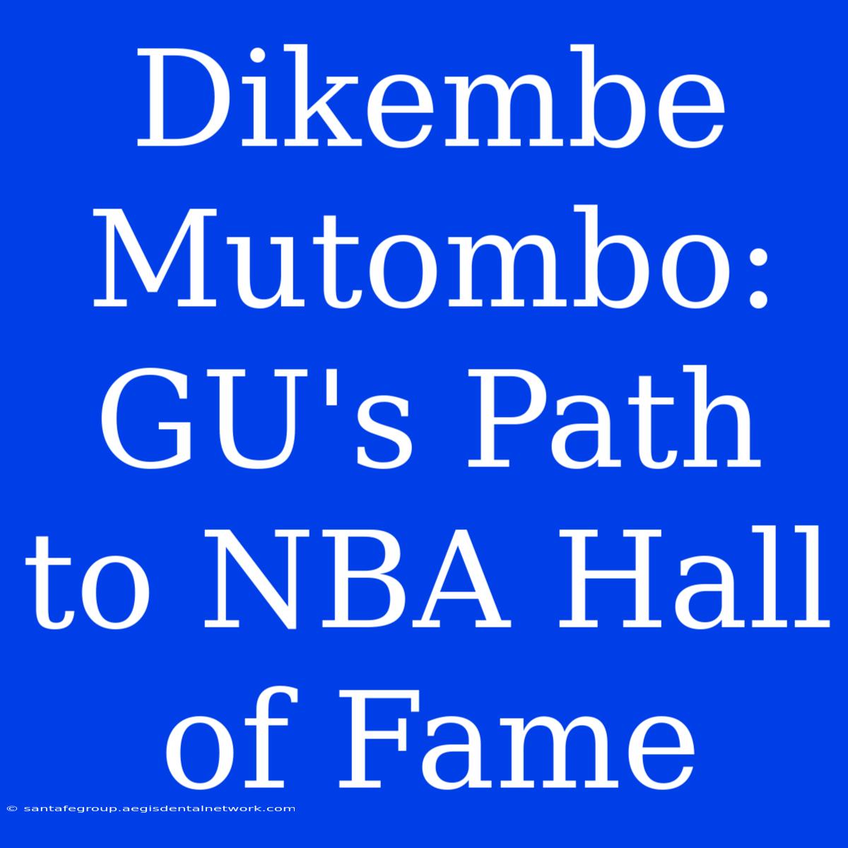 Dikembe Mutombo:  GU's Path To NBA Hall Of Fame 