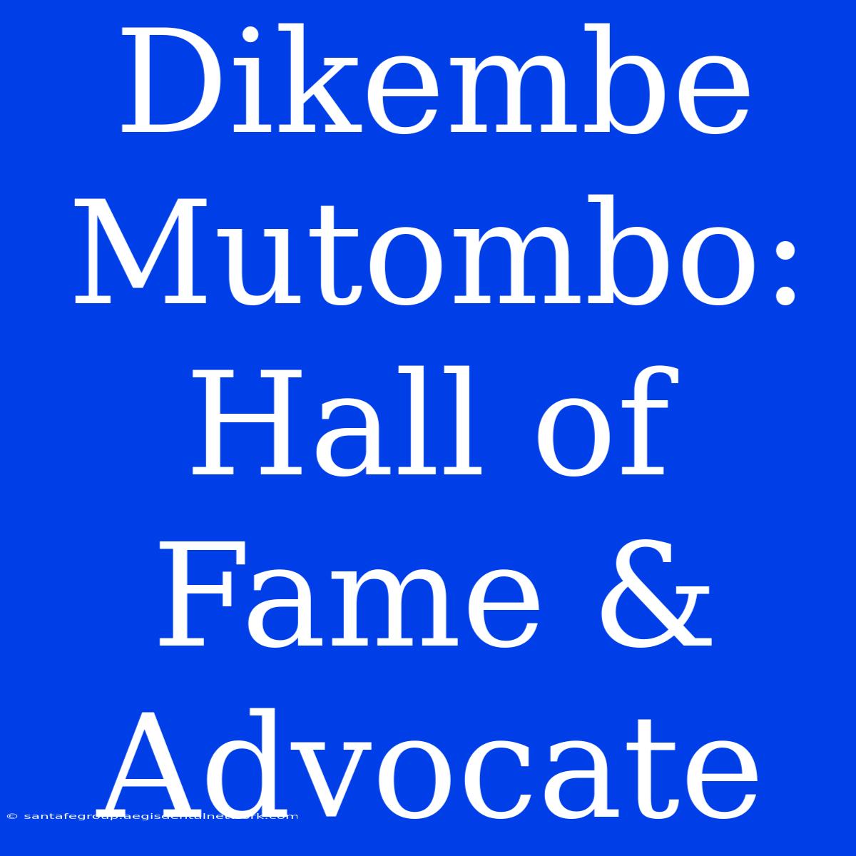 Dikembe Mutombo: Hall Of Fame & Advocate