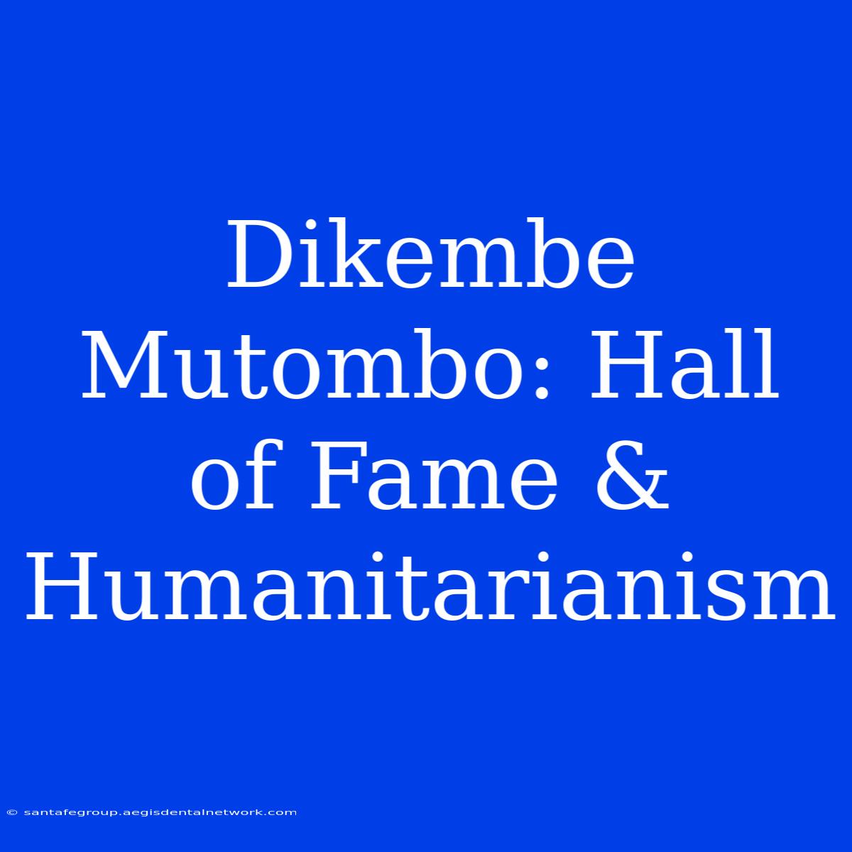 Dikembe Mutombo: Hall Of Fame & Humanitarianism