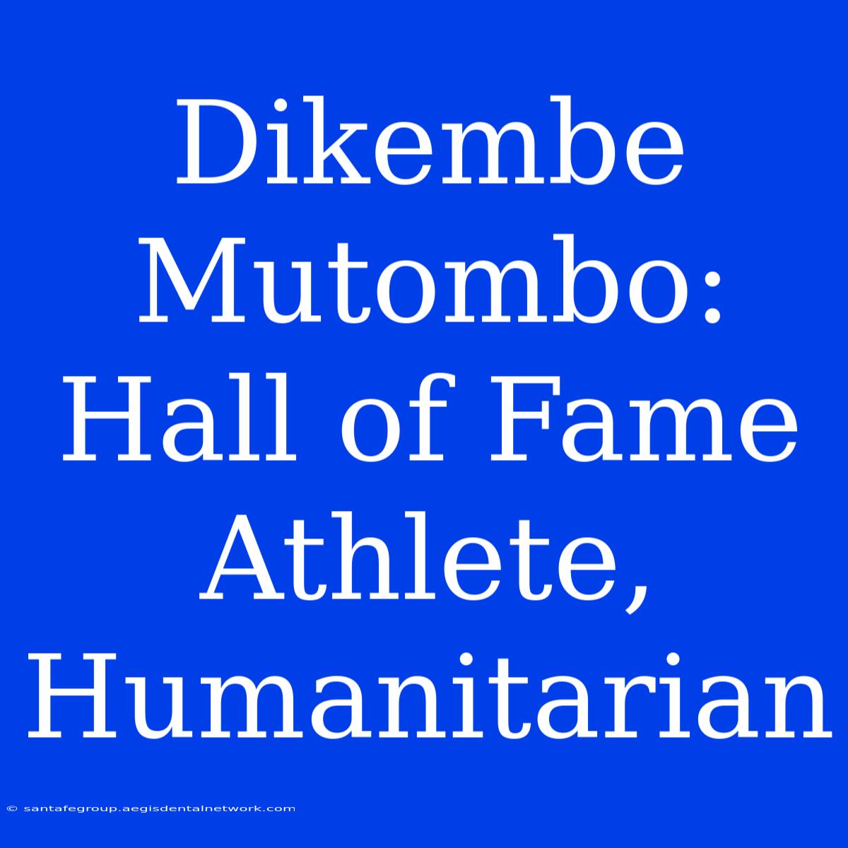 Dikembe Mutombo: Hall Of Fame Athlete, Humanitarian