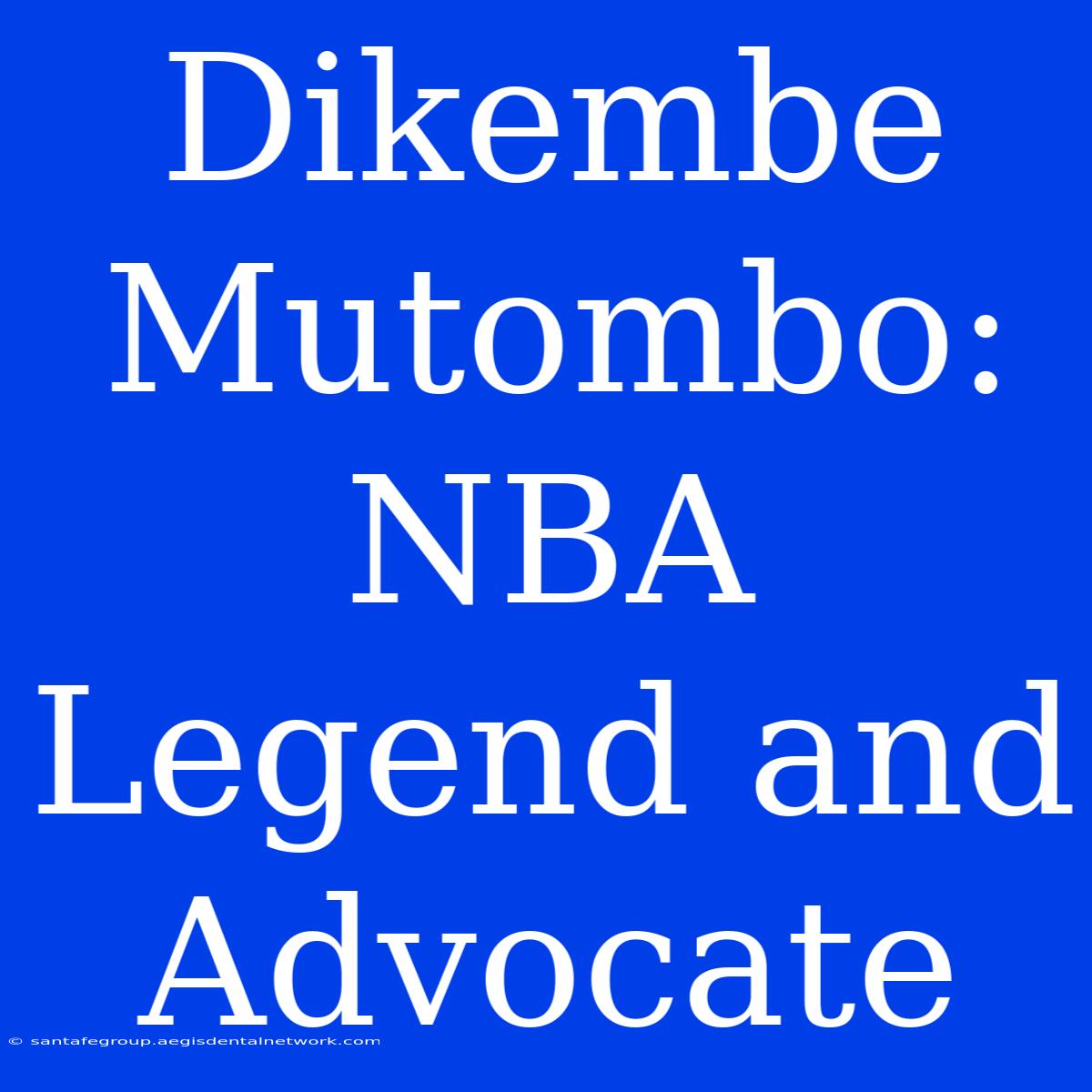 Dikembe Mutombo: NBA Legend And Advocate