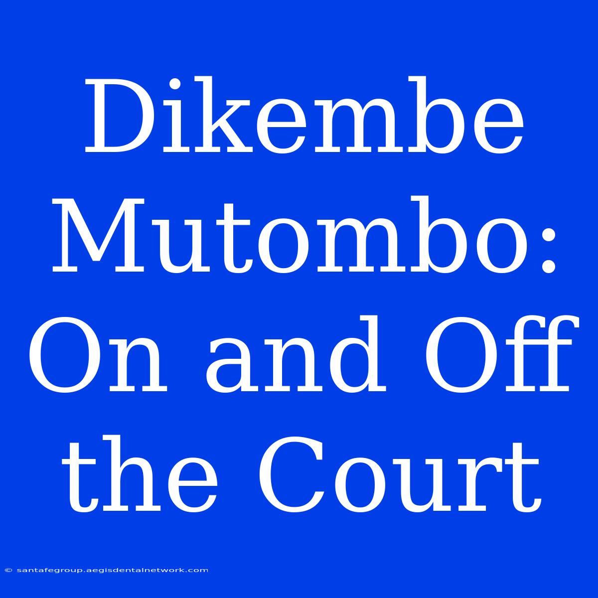 Dikembe Mutombo: On And Off The Court  