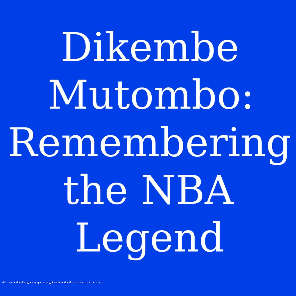 Dikembe Mutombo: Remembering The NBA Legend