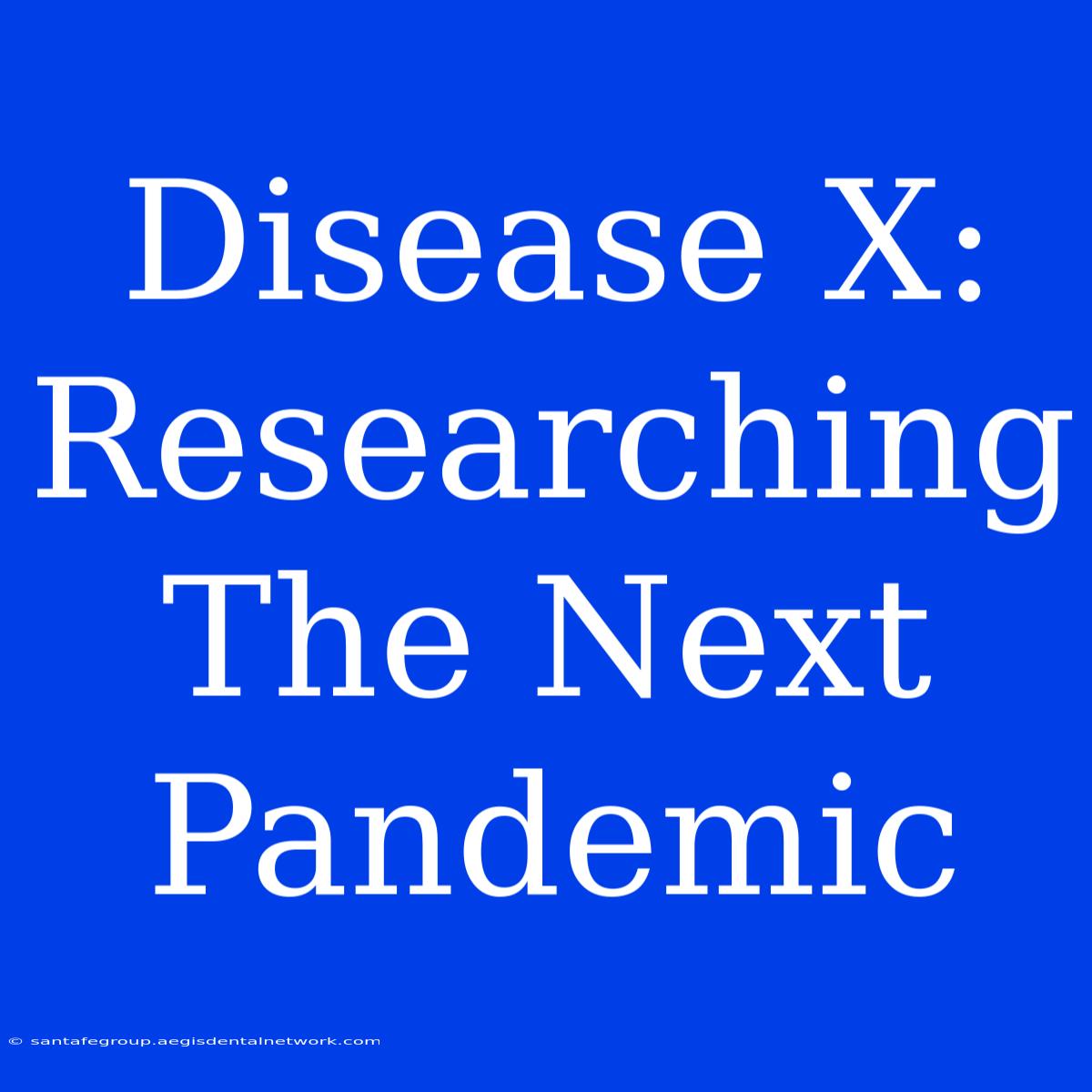 Disease X: Researching The Next Pandemic