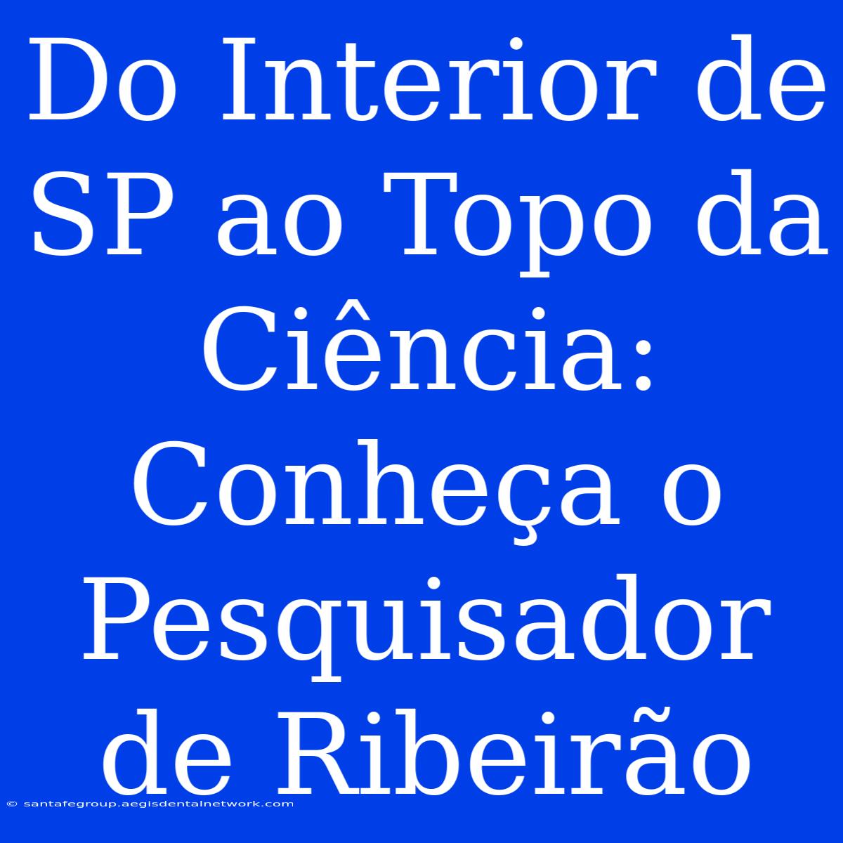 Do Interior De SP Ao Topo Da Ciência: Conheça O Pesquisador De Ribeirão