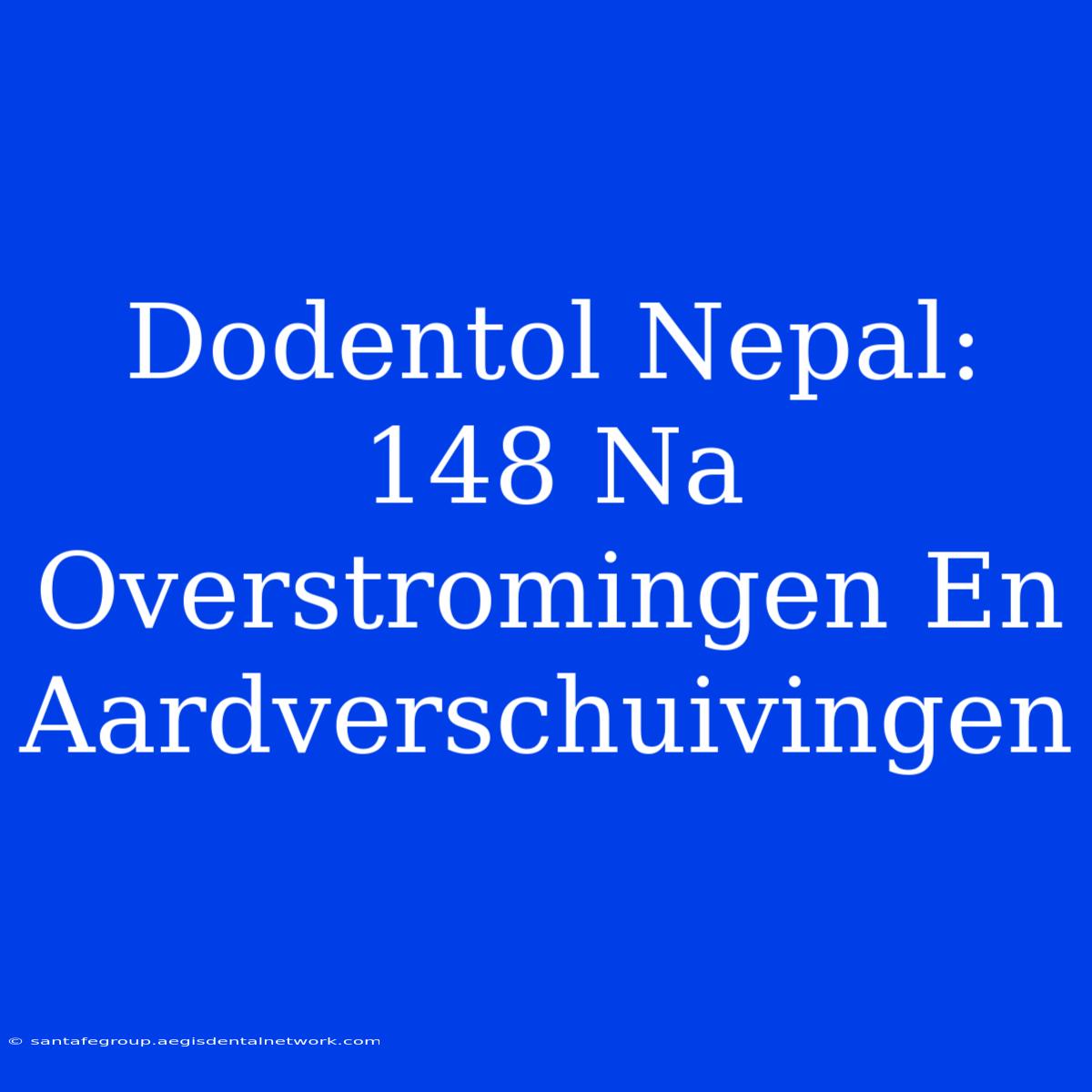 Dodentol Nepal: 148 Na Overstromingen En Aardverschuivingen