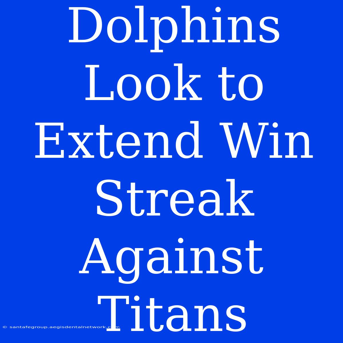 Dolphins Look To Extend Win Streak Against Titans