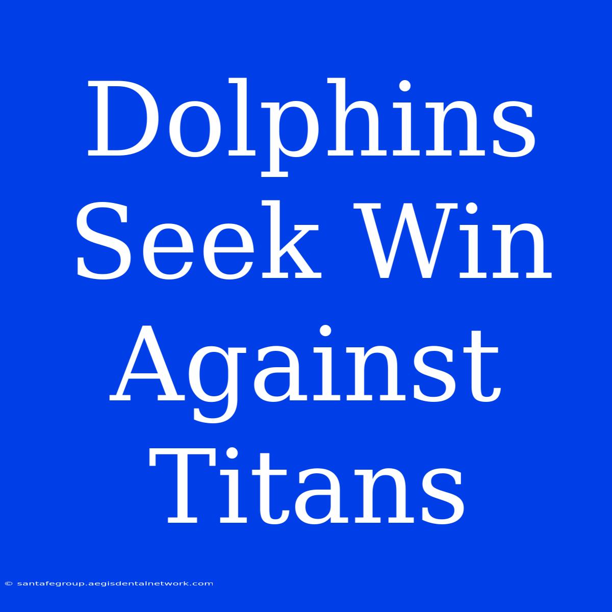 Dolphins Seek Win Against Titans