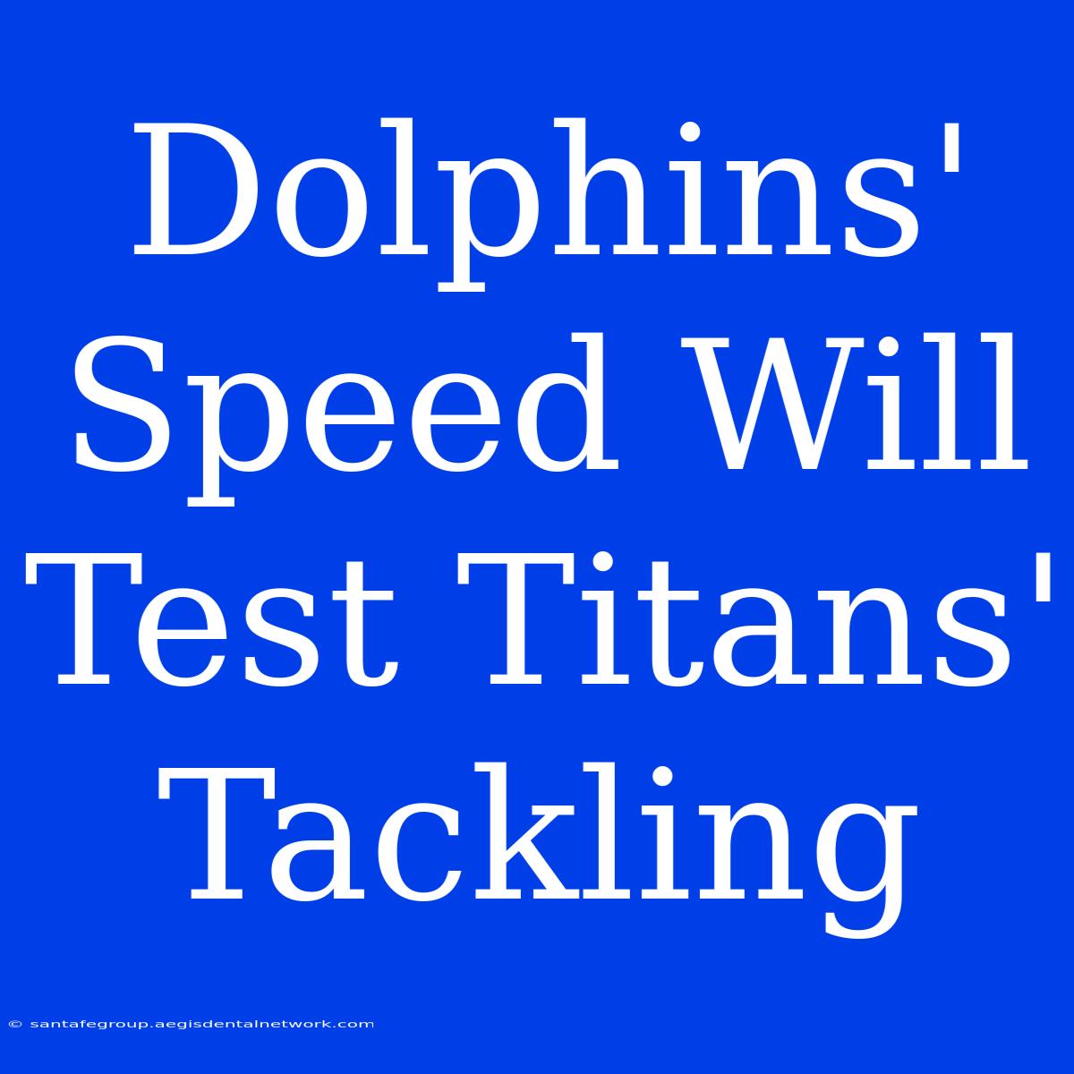 Dolphins' Speed Will Test Titans' Tackling