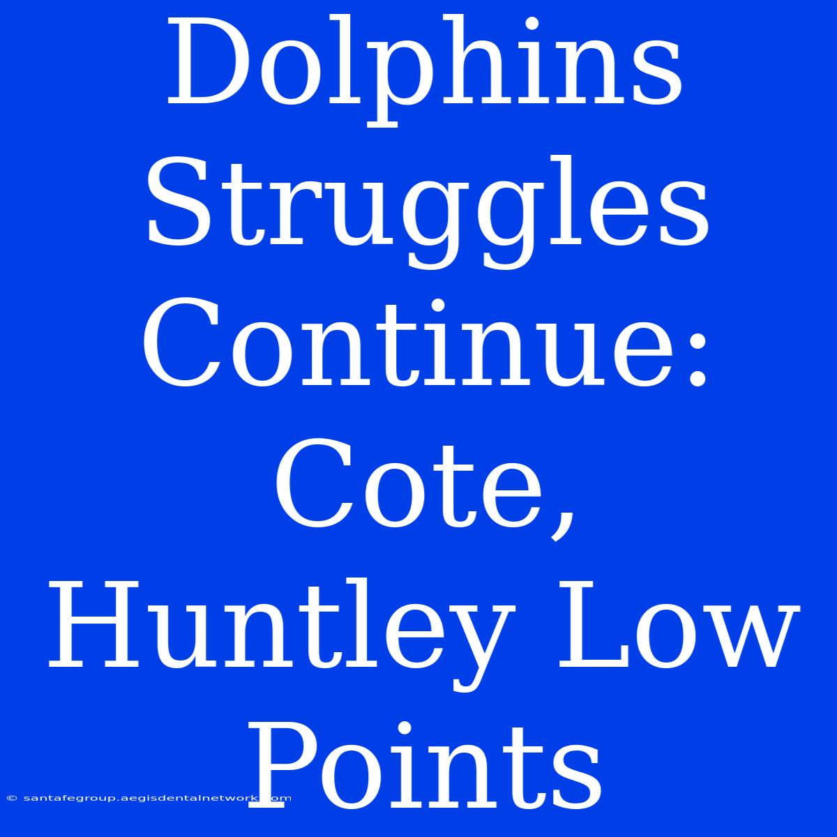 Dolphins Struggles Continue: Cote, Huntley Low Points