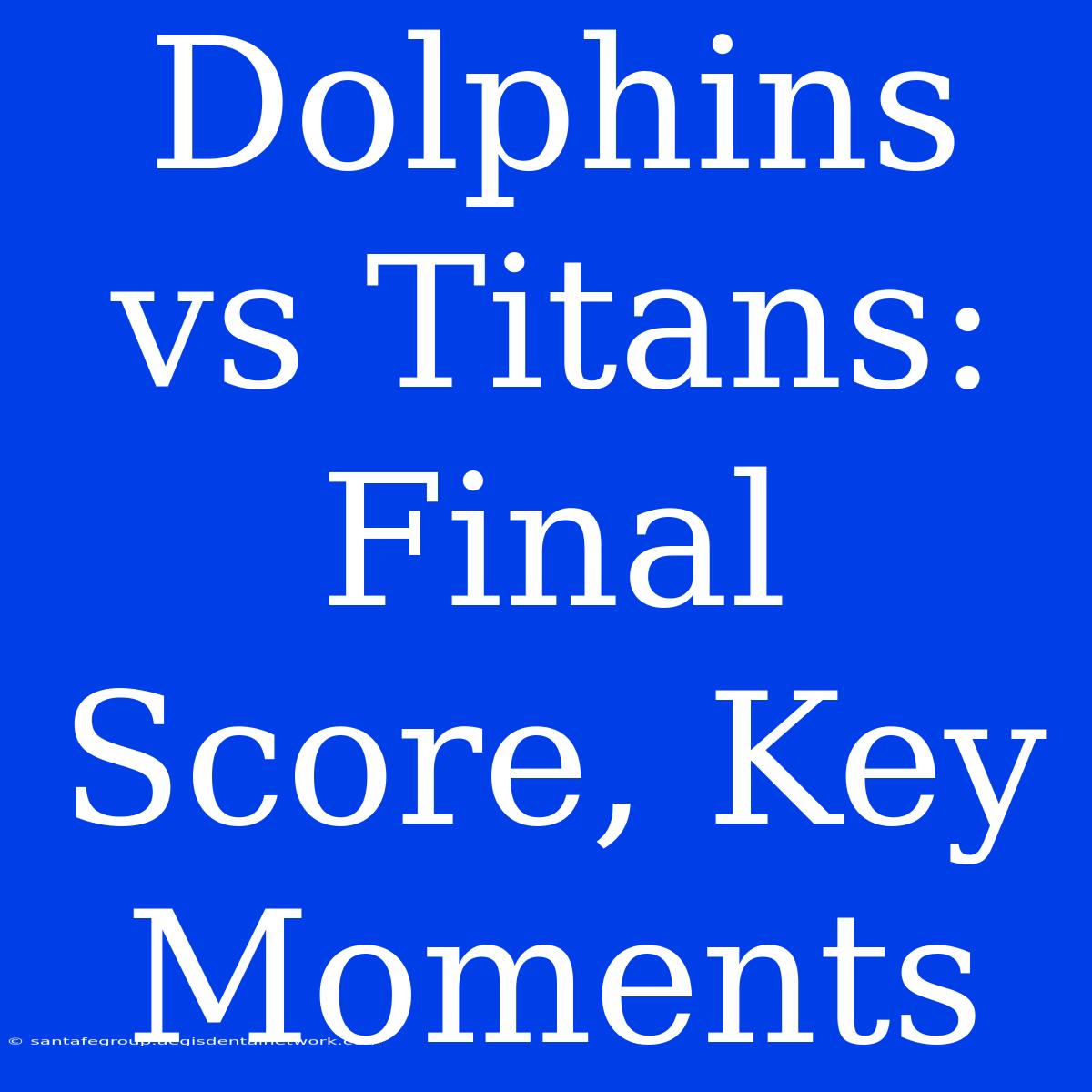 Dolphins Vs Titans: Final Score, Key Moments 