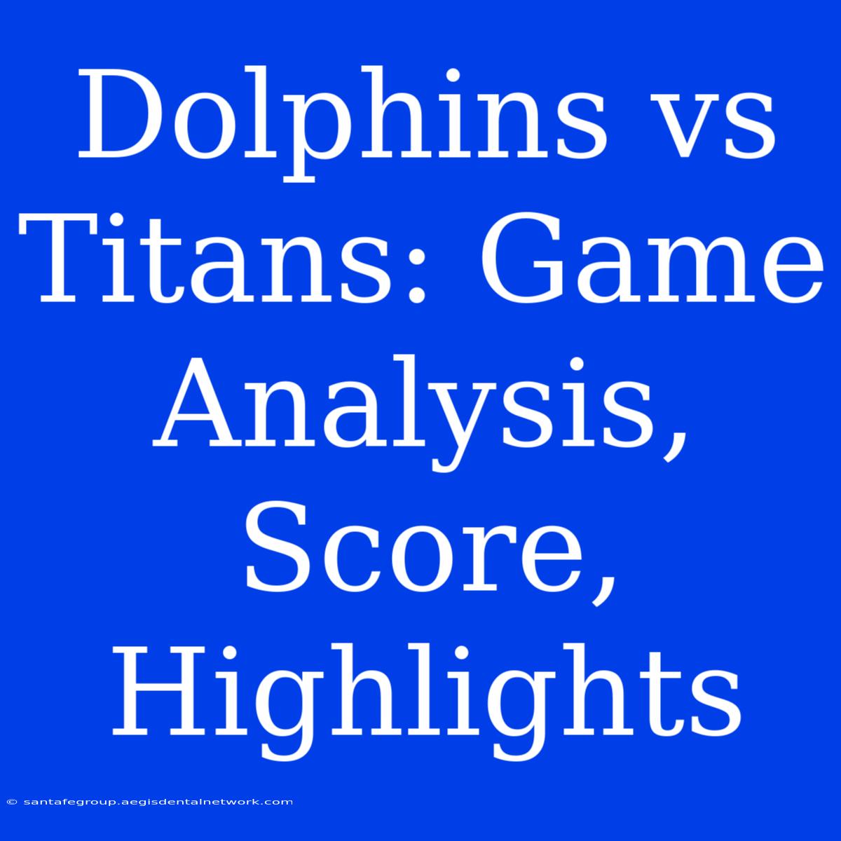 Dolphins Vs Titans: Game Analysis, Score, Highlights