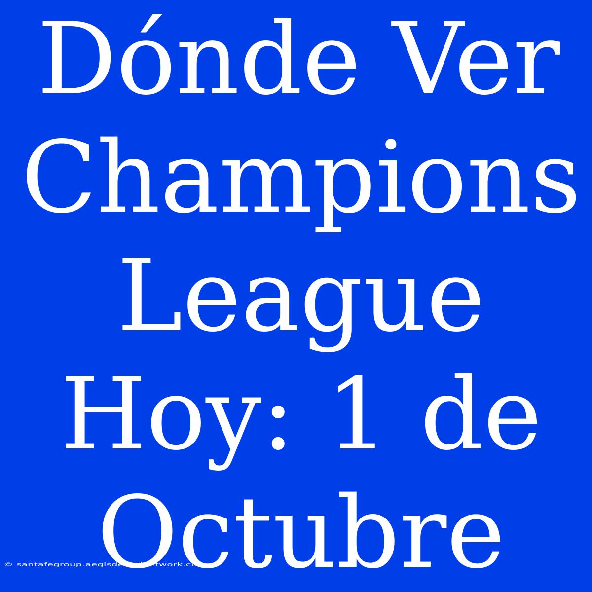 Dónde Ver Champions League Hoy: 1 De Octubre