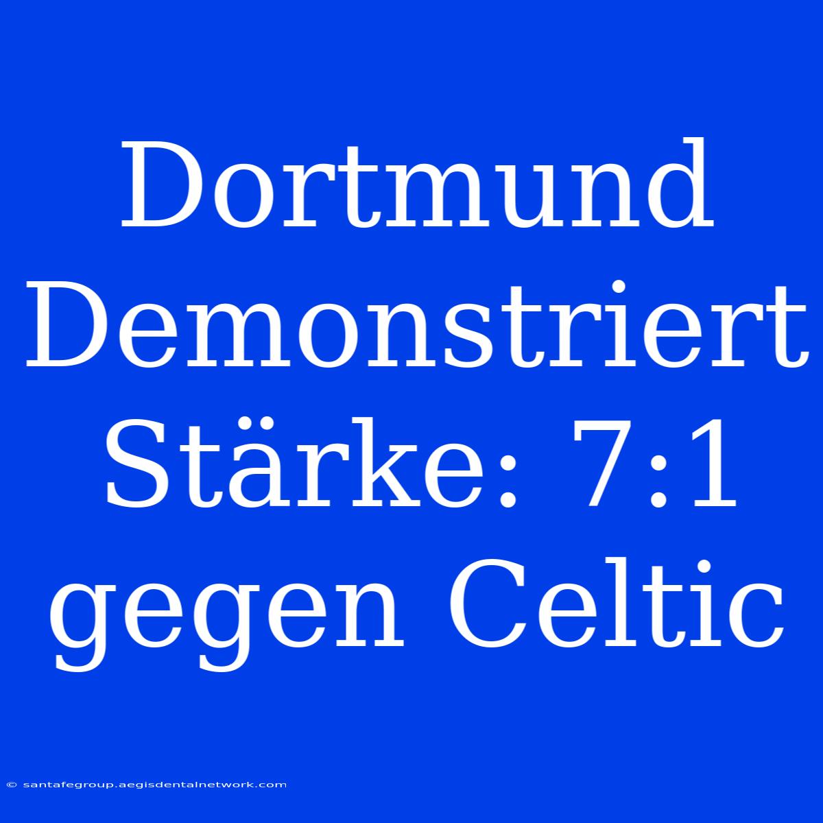 Dortmund Demonstriert Stärke: 7:1 Gegen Celtic