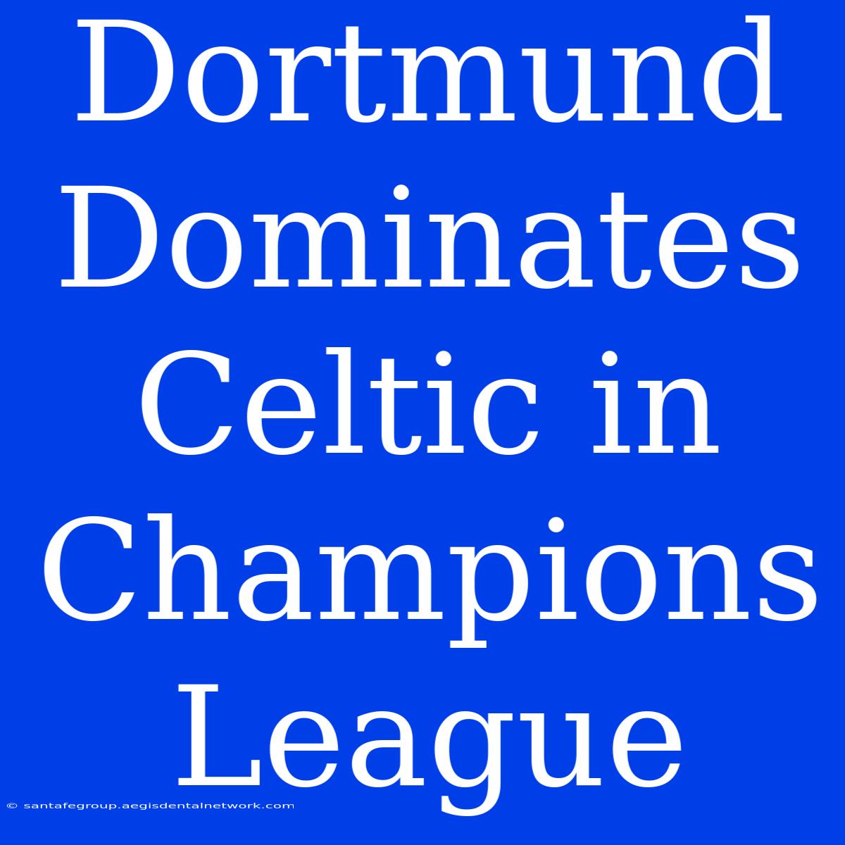 Dortmund Dominates Celtic In Champions League