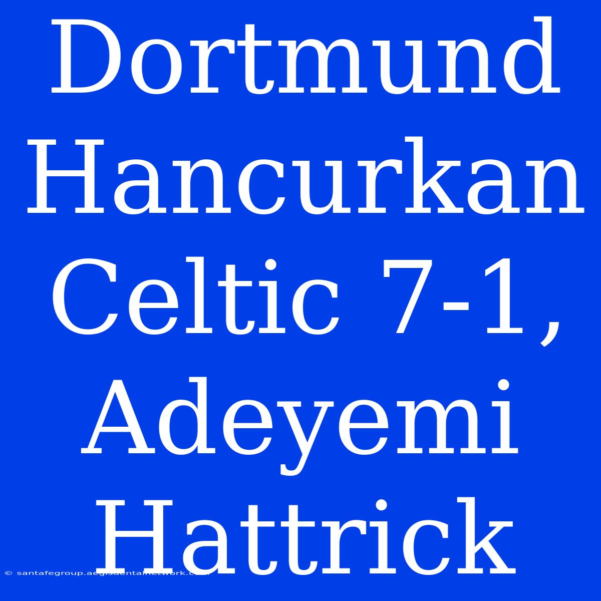 Dortmund Hancurkan Celtic 7-1, Adeyemi Hattrick