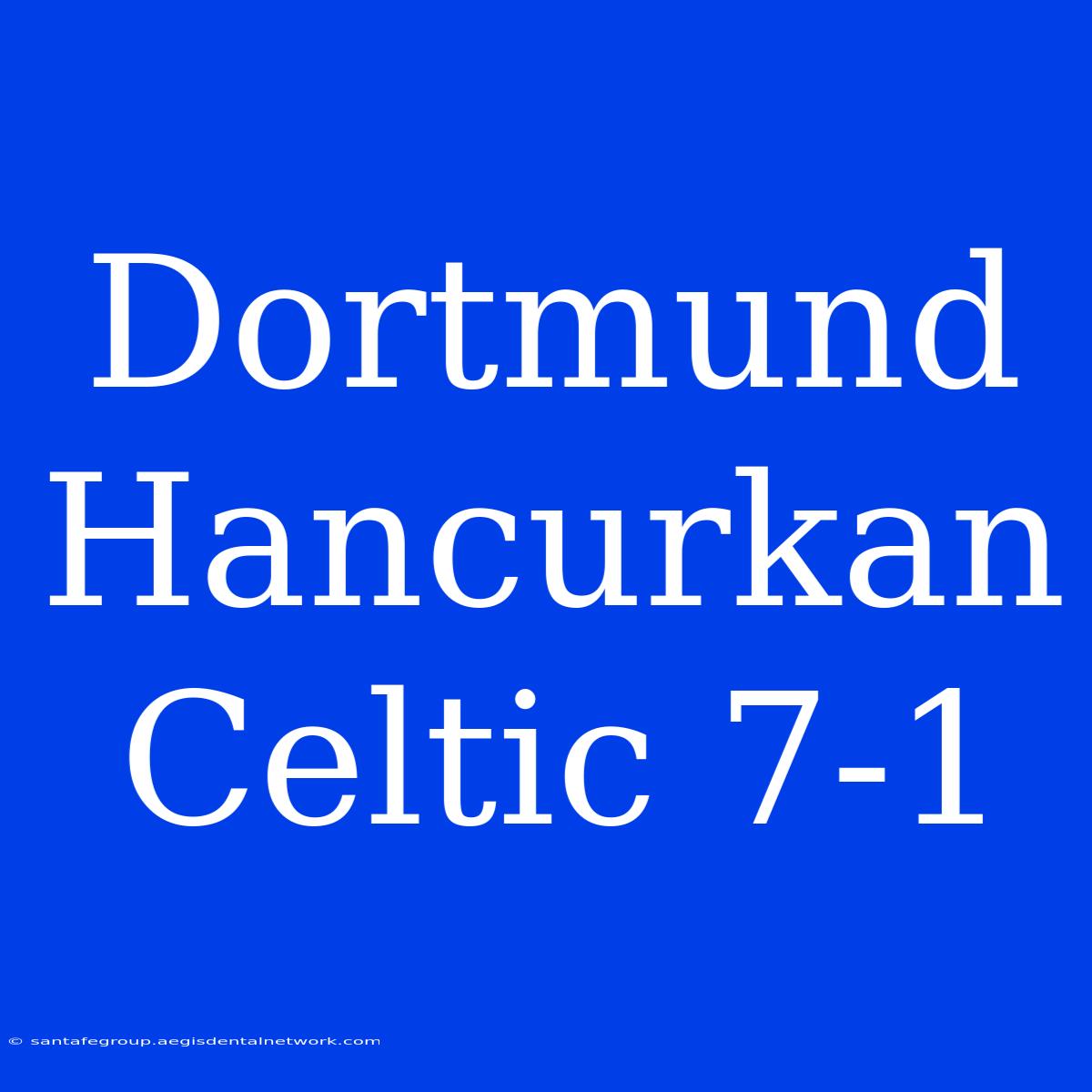 Dortmund Hancurkan Celtic 7-1