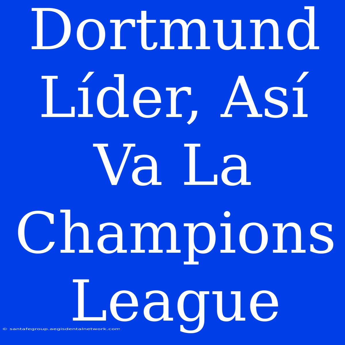 Dortmund Líder, Así Va La Champions League