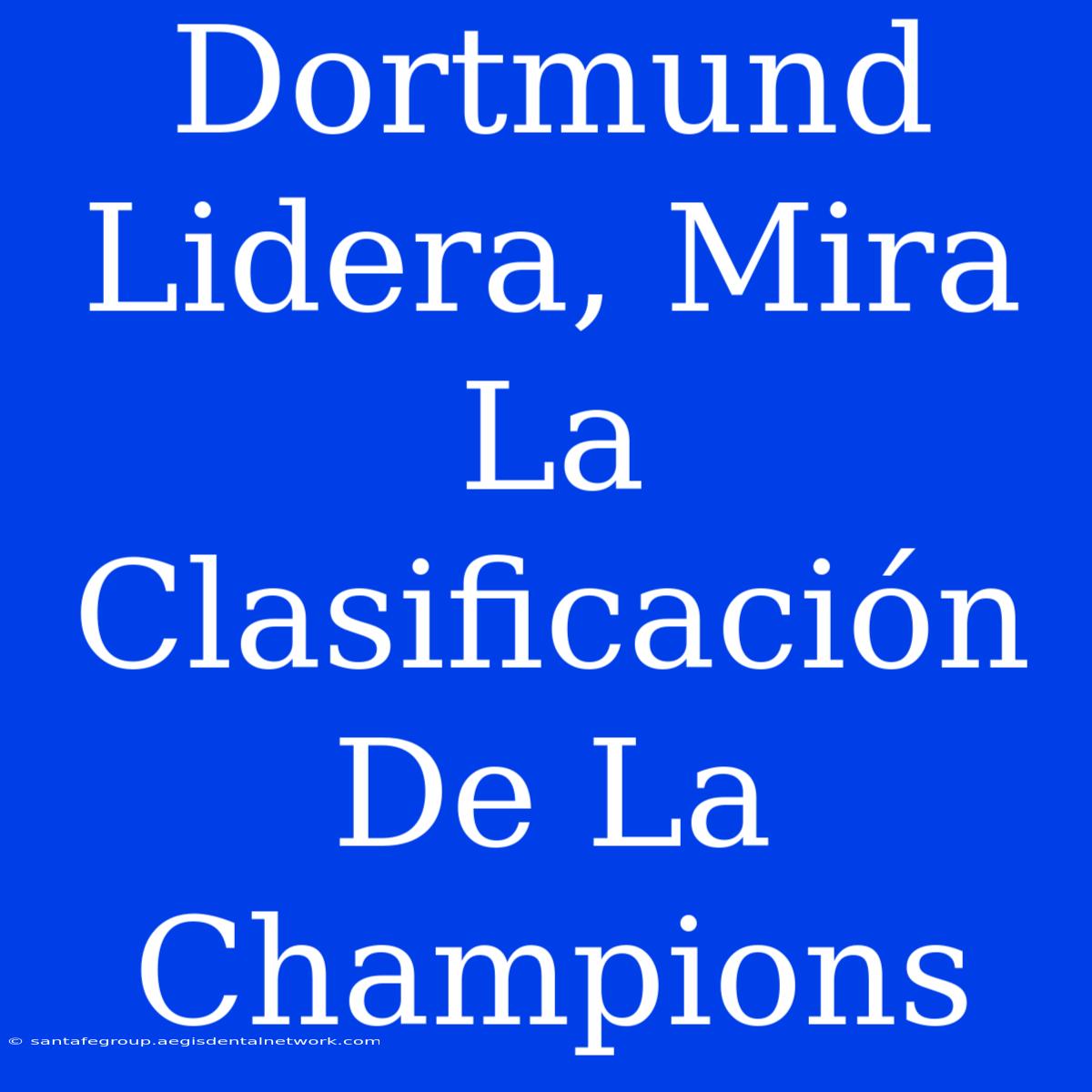 Dortmund Lidera, Mira La Clasificación De La Champions