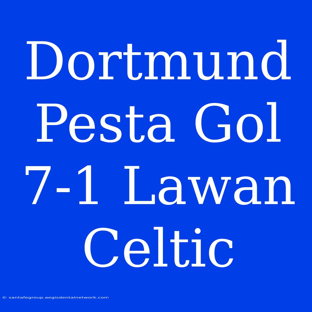 Dortmund Pesta Gol 7-1 Lawan Celtic