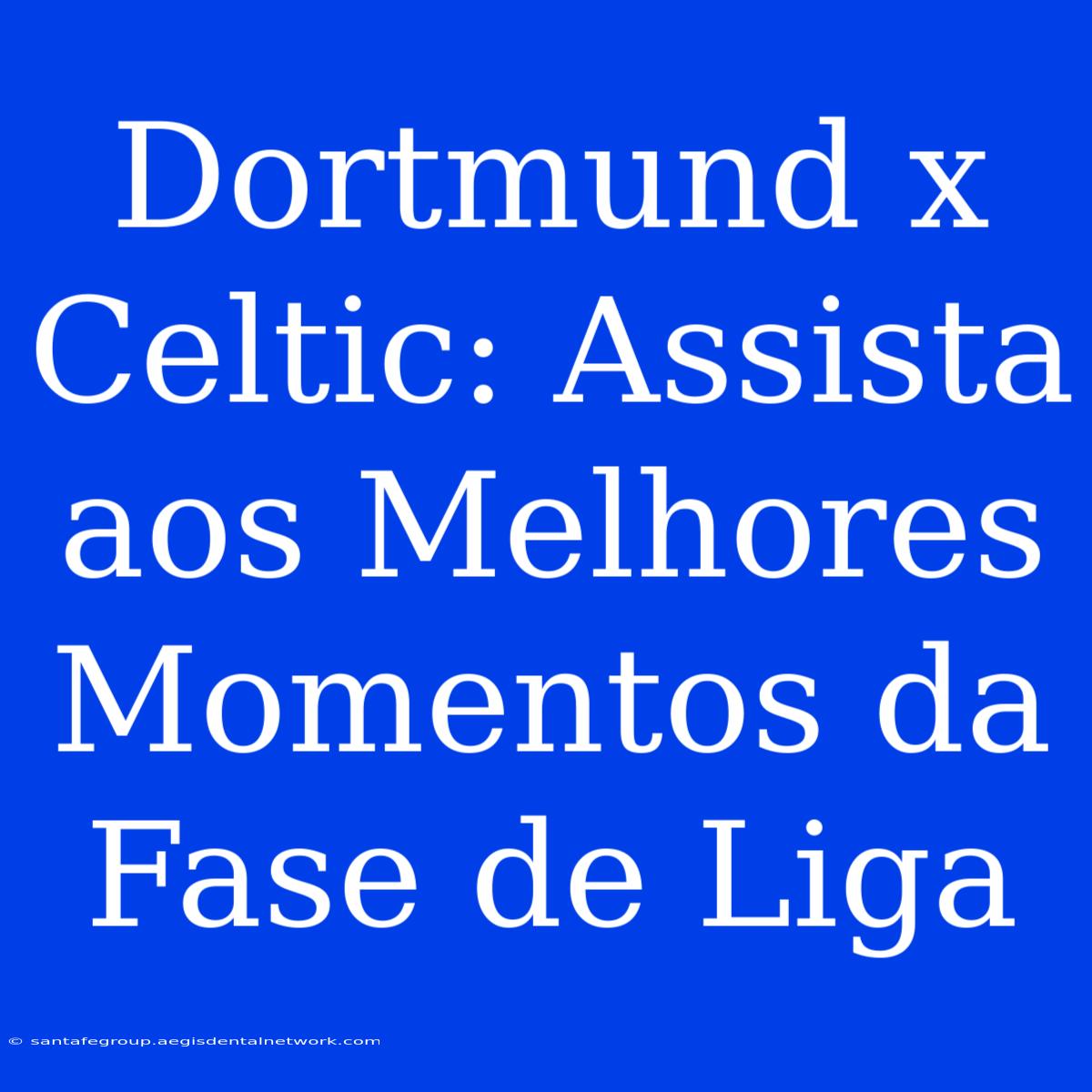 Dortmund X Celtic: Assista Aos Melhores Momentos Da Fase De Liga