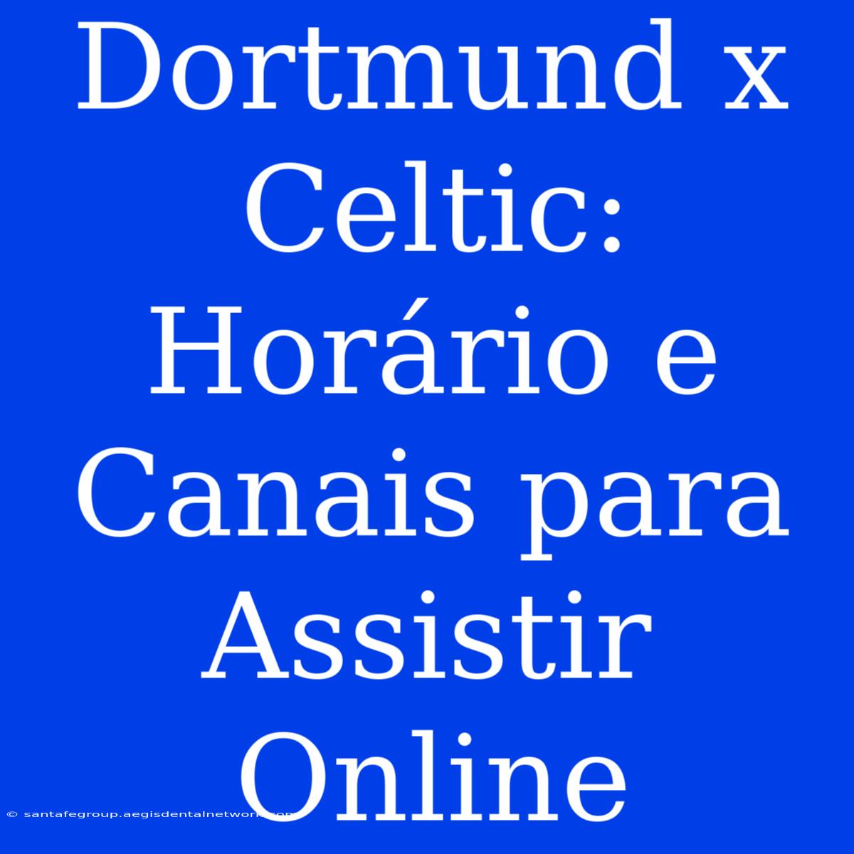 Dortmund X Celtic: Horário E Canais Para Assistir Online