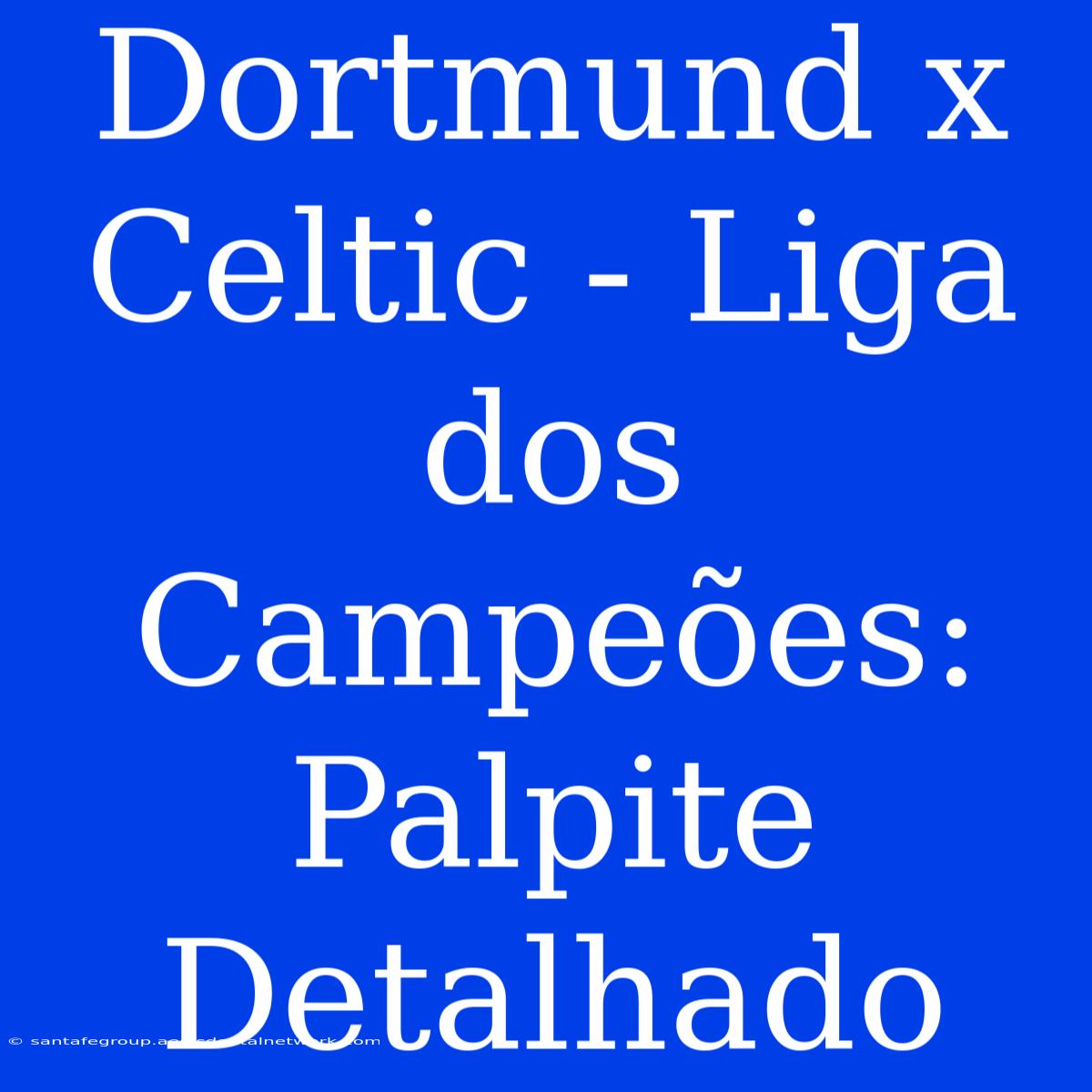 Dortmund X Celtic - Liga Dos Campeões: Palpite Detalhado