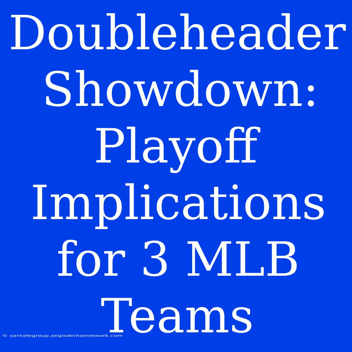 Doubleheader Showdown: Playoff Implications For 3 MLB Teams